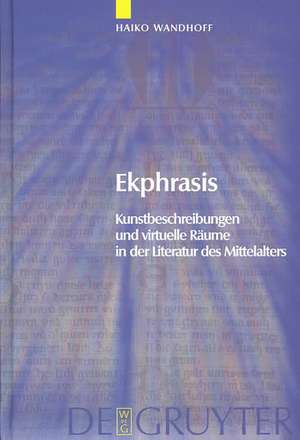 Ekphrasis: Kunstbeschreibungen und virtuelle Räume in der Literatur des Mittelalters de Haiko Wandhoff