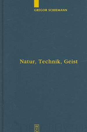 Natur, Technik, Geist: Kontexte der Natur nach Aristoteles und Descartes in lebensweltlicher und subjektiver Erfahrung de Gregor Schiemann