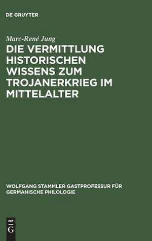 Die Vermittlung historischen Wissens zum Trojanerkrieg im Mittelalter de Marc-René Jung