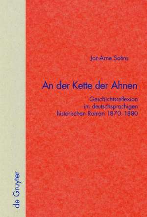 An der Kette der Ahnen: Geschichtsreflexion im deutschsprachigen historischen Roman 1870–1880 de Jan-Arne Sohns