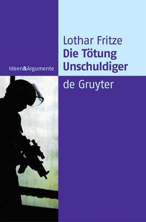 Die Tötung Unschuldiger: Ein Dogma auf dem Prüfstand de Lothar Fritze