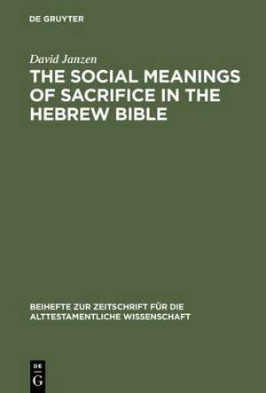 The Social Meanings of Sacrifice in the Hebrew Bible: A Study of Four Writings de David Janzen