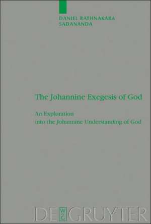 The Johannine Exegesis of God: An Exploration into the Johannine Understanding of God de Daniel Rathnakara Sadananda