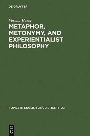 Metaphor, Metonymy, and Experientialist Philosophy: Challenging Cognitive Semantics de Verena Haser