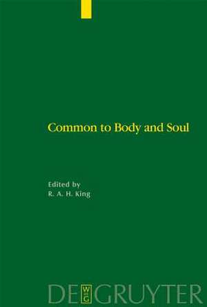 Common to Body and Soul: Philosophical Approaches to Explaining Living Behaviour in Greco-Roman Antiquity de Richard A.H. King