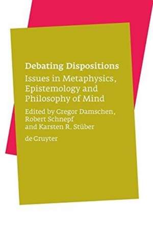 Debating Dispositions: Issues in Metaphysics, Epistemology and Philosophy of Mind de Gregor Damschen