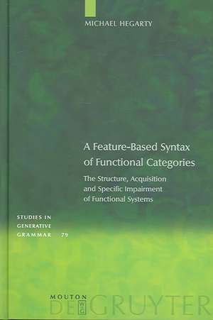 A Feature-Based Syntax of Functional Categories: The Structure, Acquisition and Specific Impairment of Functional Systems de Michael Hegarty