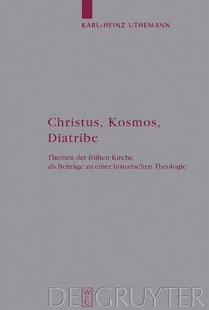 Christus, Kosmos, Diatribe: Themen der frühen Kirche als Beiträge zu einer historischen Theologie de Karl-Heinz Uthemann