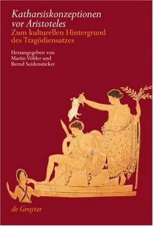 Katharsiskonzeptionen vor Aristoteles: Zum kulturellen Hintergrund des Tragödiensatzes de Martin Vöhler