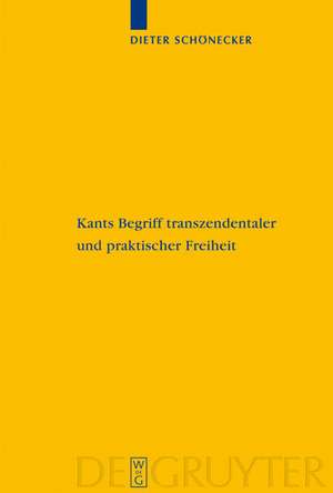 Kants Begriff transzendentaler und praktischer Freiheit: Eine entwicklungsgeschichtliche Studie de Dieter Schönecker