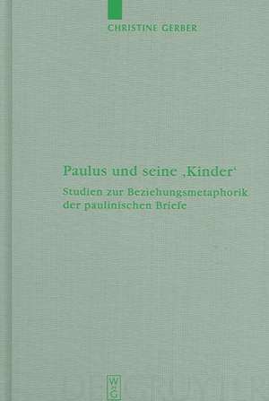 Paulus und seine ‚Kinder': Studien zur Beziehungsmetaphorik der paulinischen Briefe de Christine Gerber