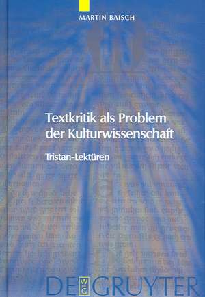 Textkritik als Problem der Kulturwissenschaft: Tristan-Lektüren de Martin Baisch