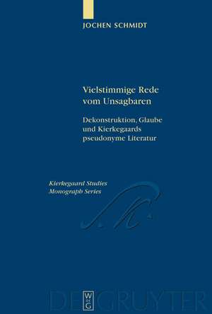 Vielstimmige Rede vom Unsagbaren: Dekonstruktion, Glaube und Kierkegaards pseudonyme Literatur de Jochen Schmidt