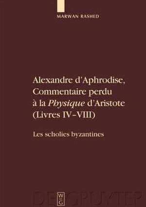 Alexandre d'Aphrodise, Commentaire perdu à la "Physique" d'Aristote (Livres IV-VIII): Les scholies byzantines. Édition, traduction et commentaire de Marwan Rashed