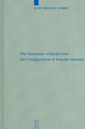 The Sanctuary of Bethel and the Configuration of Israelite Identity de Jules Francis Gomes