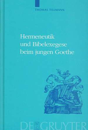 Hermeneutik und Bibelexegese beim jungen Goethe de Thomas J. Tillmann