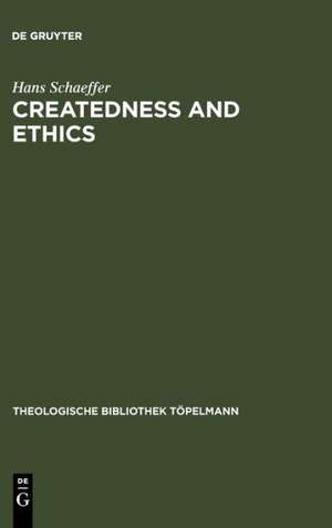 Createdness and Ethics: The Doctrine of Creation and Theological Ethics in the Theology of Colin E. Gunton and Oswald Bayer de Hans Schaeffer