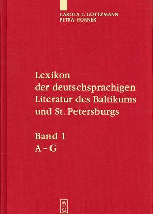 Lexikon der deutschsprachigen Literatur des Baltikums und St. Petersburgs: Vom Mittelalter bis zur Gegenwart de Carola L. Gottzmann