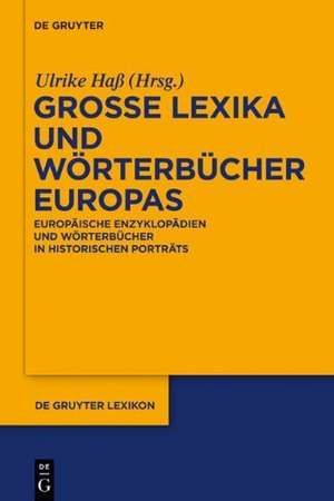 Große Lexika und Wörterbücher Europas: Europäische Enzyklopädien und Wörterbücher in historischen Porträts de Ulrike Haß