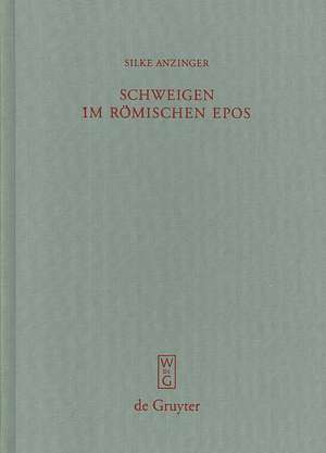 Schweigen im römischen Epos: Zur Dramaturgie der Kommunikation bei Vergil, Lucan, Valerius Flaccus und Statius de Silke Anzinger