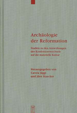 Archäologie der Reformation: Studien zu den Auswirkungen des Konfessionswechsels auf die materielle Kultur de Carola Jäggi