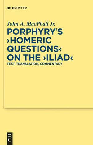 Porphyry's "Homeric Questions" on the "Iliad": Text, Translation, Commentary de John A. MacPhail Jr.