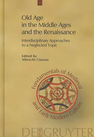 Old Age in the Middle Ages and the Renaissance: Interdisciplinary Approaches to a Neglected Topic de Albrecht Classen