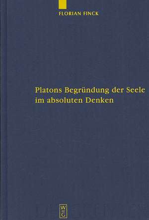 Platons Begründung der Seele im absoluten Denken de Philipp Florian Finck