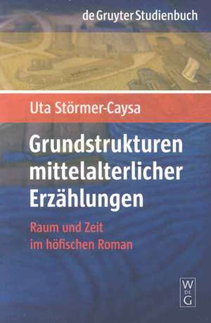 Grundstrukturen mittelalterlicher Erzählungen: Raum und Zeit im höfischen Roman de Uta Störmer-Caysa