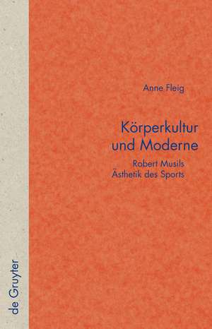 Körperkultur und Moderne: Robert Musils Ästhetik des Sports de Anne Fleig