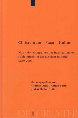 Christentum – Staat – Kultur: Akten des Kongresses der Internationalen Schleiermacher-Gesellschaft in Berlin, März 2006 de Andreas Arndt