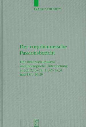 Der vorjohanneische Passionsbericht: Eine historisch-kritische und theologische Untersuchung zu Joh 2,13-22; 11,47-14,31 und 18,1-20,29 de Frank Schleritt