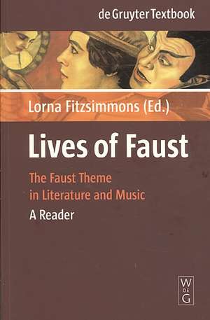 Lives of Faust: The Faust Theme in Literature and Music. A Reader de Lorna Fitzsimmons