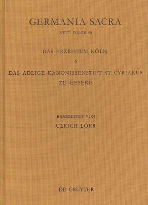 Die Bistümer der Kirchenprovinz Köln. Das Erzbistum Köln 6. Das adelige Kanonissenstift St. Cyriakus zu Geseke de Ulrich Löer