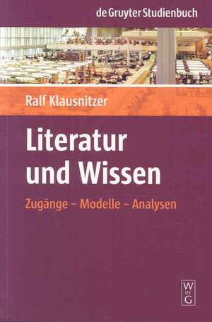 Literatur und Wissen: Zugänge – Modelle – Analysen de Ralf Klausnitzer