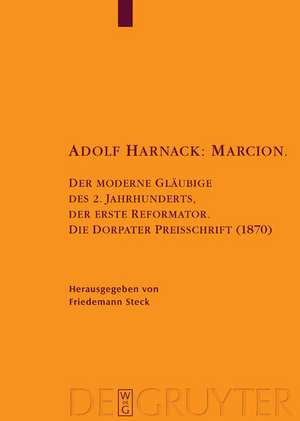 Adolf Harnack: Marcion: Der moderne Gläubige des 2. Jahrhunderts, der erste Reformator. Die Dorpater Preisschrift (1870). Kritische Edition des handschriftlichen Exemplars de Friedemann Steck