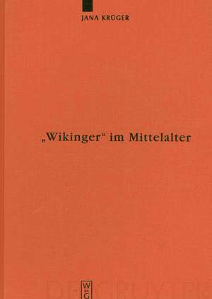 "Wikinger“ im Mittelalter: Die Rezeption von "víkingr" m. und "víking" f. in der altnordischen Literatur de Jana Krüger