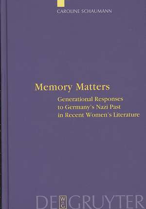 Memory Matters: Generational Responses to Germany's Nazi Past in Recent Women's Literature de Caroline Schaumann