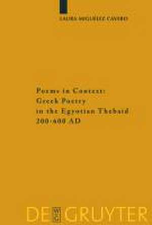 Poems in Context: Greek Poetry in the Egyptian Thebaid 200-600 AD de Laura Miguélez-Cavero