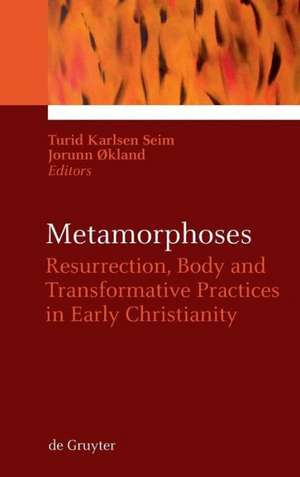 Metamorphoses: Resurrection, Body and Transformative Practices in Early Christianity de Turid Karlsen Seim