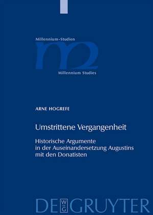 Umstrittene Vergangenheit: Historische Argumente in der Auseinandersetzung Augustins mit den Donatisten de Arne Hogrefe