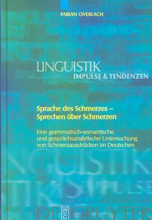 Sprache des Schmerzes - Sprechen über Schmerzen: Eine grammatisch-semantische und gesprächsanalytische Untersuchung von Schmerzausdrücken im Deutschen de Fabian Overlach