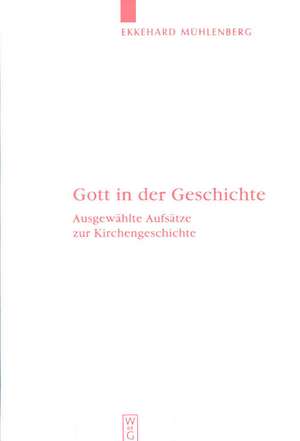 Gott in der Geschichte: Ausgewählte Aufsätze zur Kirchengeschichte de Ekkehard Mühlenberg