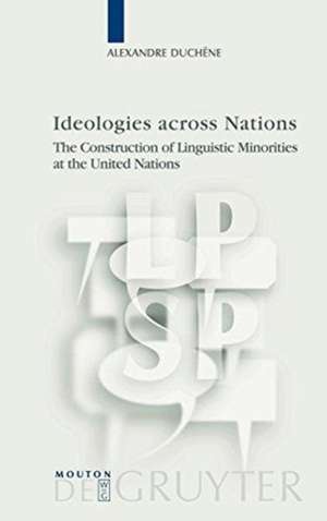 Ideologies across Nations: The Construction of Linguistic Minorities at the United Nations de Alexandre Duchêne