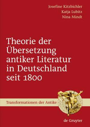 Theorie der Übersetzung antiker Literatur in Deutschland seit 1800 de Josefine Kitzbichler