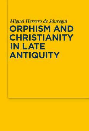 Orphism and Christianity in Late Antiquity de Miguel Herrero de Jáuregui