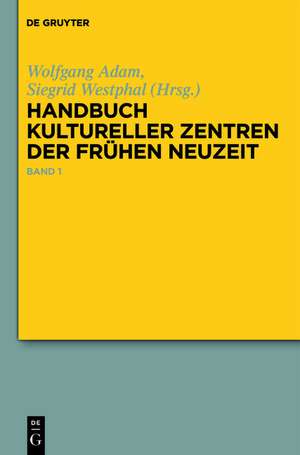 Handbuch kultureller Zentren der Frühen Neuzeit: Städte und Residenzen im alten deutschen Sprachraum de Wolfgang Adam