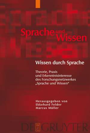 Wissen durch Sprache: Theorie, Praxis und Erkenntnisinteresse des Forschungsnetzwerkes "Sprache und Wissen" de Ekkehard Felder