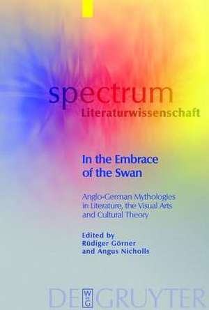 In the Embrace of the Swan: Anglo-German Mythologies in Literature, the Visual Arts and Cultural Theory de Rüdiger Görner