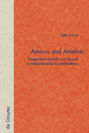 Amicus und Amelius: Kriegerfreundschaft und Gewalt in mittelalterlicher Erzähltradition de Silke Winst